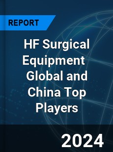 HF Surgical Equipment Global and China Top Players Market