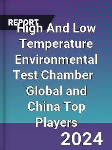 High And Low Temperature Environmental Test Chamber Global and China Top Players Market