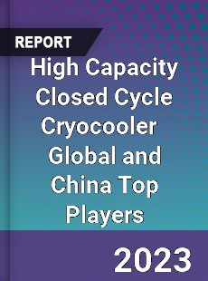 High Capacity Closed Cycle Cryocooler Global and China Top Players Market