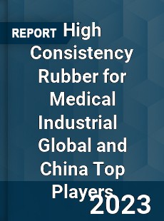 High Consistency Rubber for Medical Industrial Global and China Top Players Market