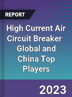 High Current Air Circuit Breaker Global and China Top Players Market