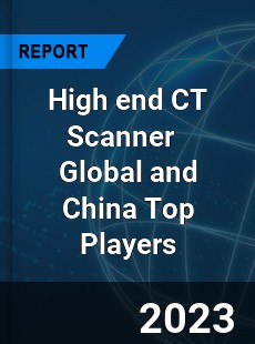 High end CT Scanner Global and China Top Players Market