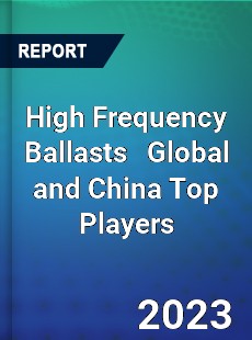 High Frequency Ballasts Global and China Top Players Market