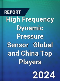 High Frequency Dynamic Pressure Sensor Global and China Top Players Market