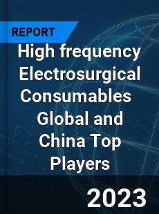 High frequency Electrosurgical Consumables Global and China Top Players Market