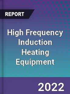 High Frequency Induction Heating Equipment Market