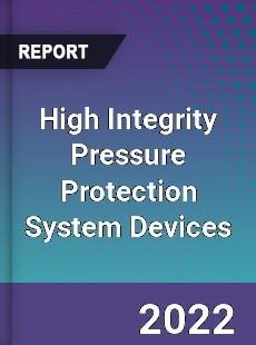 High Integrity Pressure Protection System Devices Market