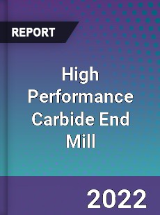 High Performance Carbide End Mill Market