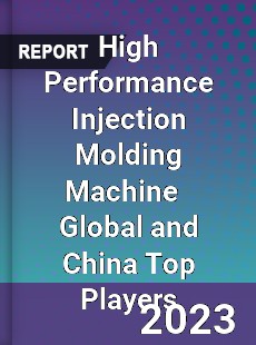 High Performance Injection Molding Machine Global and China Top Players Market