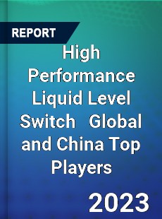 High Performance Liquid Level Switch Global and China Top Players Market