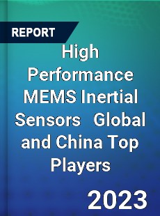 High Performance MEMS Inertial Sensors Global and China Top Players Market