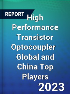 High Performance Transistor Optocoupler Global and China Top Players Market