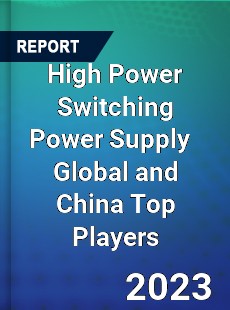 High Power Switching Power Supply Global and China Top Players Market