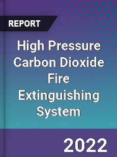 High Pressure Carbon Dioxide Fire Extinguishing System Market