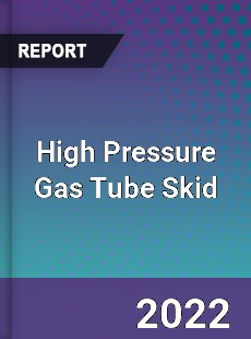 High Pressure Gas Tube Skid Market