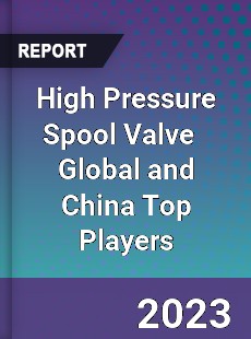 High Pressure Spool Valve Global and China Top Players Market