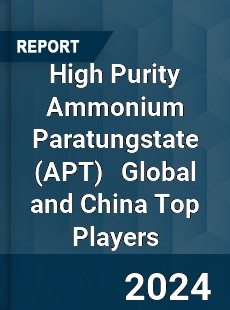 High Purity Ammonium Paratungstate Global and China Top Players Market