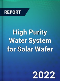 High Purity Water System for Solar Wafer Market