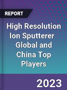 High Resolution Ion Sputterer Global and China Top Players Market