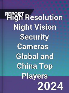 High Resolution Night Vision Security Cameras Global and China Top Players Market