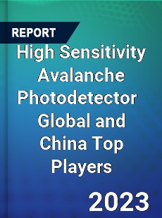 High Sensitivity Avalanche Photodetector Global and China Top Players Market