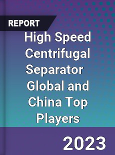 High Speed Centrifugal Separator Global and China Top Players Market