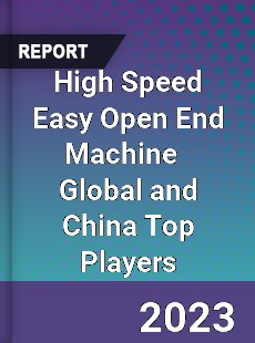 High Speed Easy Open End Machine Global and China Top Players Market