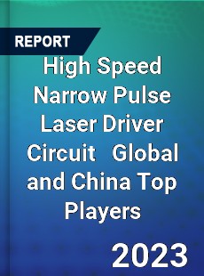 High Speed Narrow Pulse Laser Driver Circuit Global and China Top Players Market