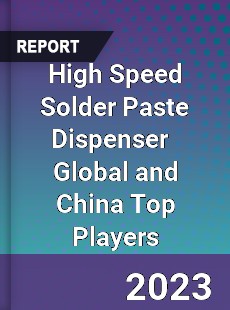 High Speed Solder Paste Dispenser Global and China Top Players Market