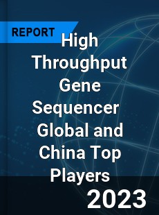 High Throughput Gene Sequencer Global and China Top Players Market