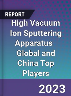 High Vacuum Ion Sputtering Apparatus Global and China Top Players Market