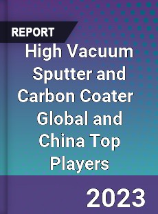 High Vacuum Sputter and Carbon Coater Global and China Top Players Market