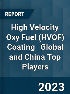 High Velocity Oxy Fuel Coating Global and China Top Players Market