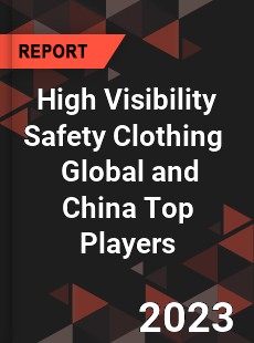 High Visibility Safety Clothing Global and China Top Players Market