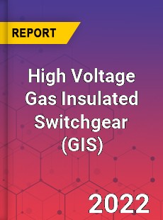 High Voltage Gas Insulated Switchgear Market