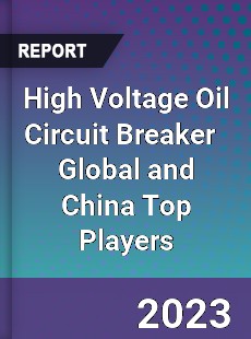 High Voltage Oil Circuit Breaker Global and China Top Players Market