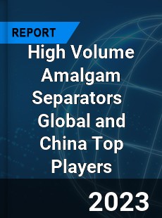 High Volume Amalgam Separators Global and China Top Players Market