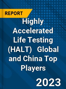 Highly Accelerated Life Testing Global and China Top Players Market