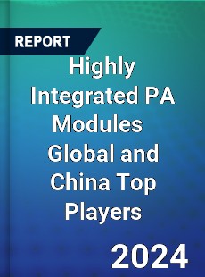 Highly Integrated PA Modules Global and China Top Players Market