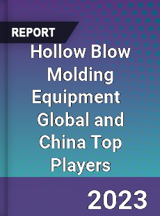 Hollow Blow Molding Equipment Global and China Top Players Market