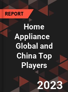 Home Appliance Global and China Top Players Market