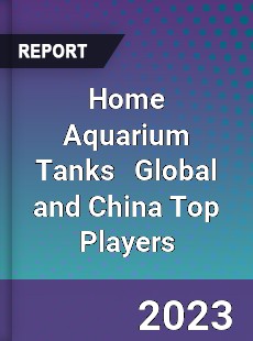 Home Aquarium Tanks Global and China Top Players Market