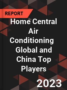 Home Central Air Conditioning Global and China Top Players Market