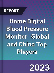 Home Digital Blood Pressure Monitor Global and China Top Players Market