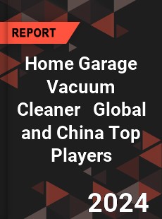 Home Garage Vacuum Cleaner Global and China Top Players Market