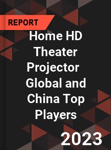 Home HD Theater Projector Global and China Top Players Market