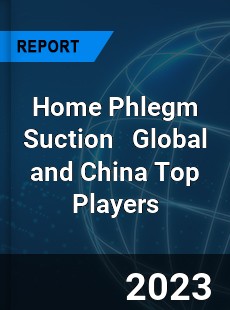 Home Phlegm Suction Global and China Top Players Market