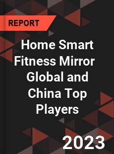 Home Smart Fitness Mirror Global and China Top Players Market