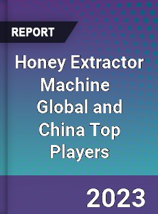 Honey Extractor Machine Global and China Top Players Market