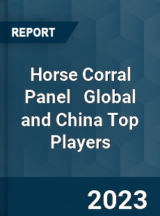 Horse Corral Panel Global and China Top Players Market